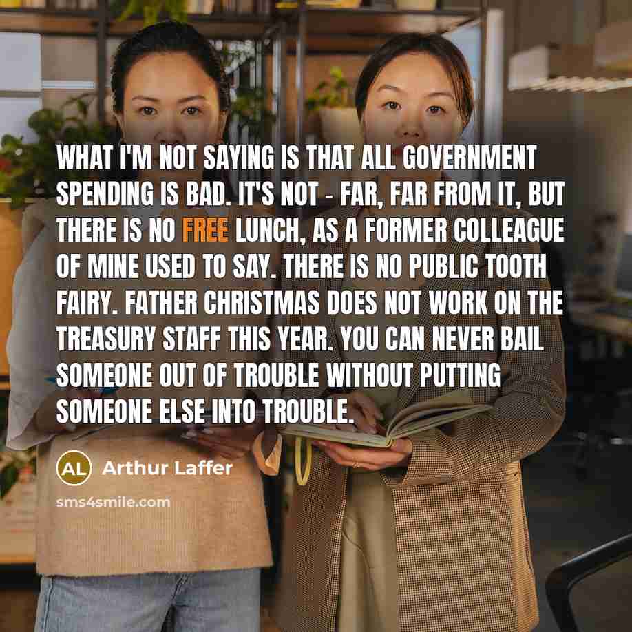 “What I'm not saying is that all government spending is…” quote by Arthur Laffer