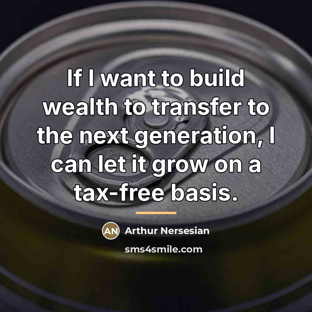 “If I want to build wealth to transfer to the…” quote by Arthur Nersesian