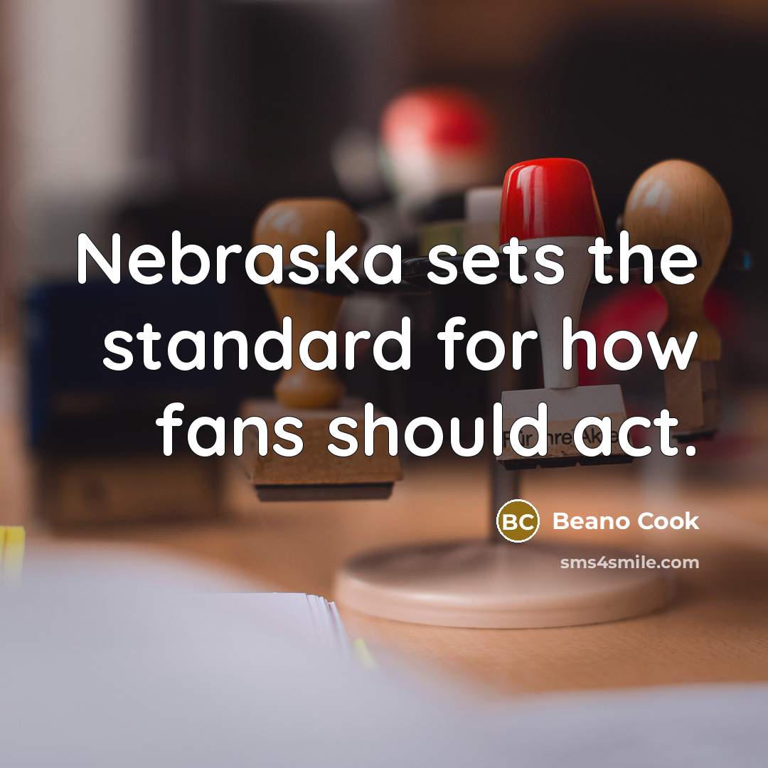 “Nebraska sets the standard for how fans should act.…” quote by Beano Cook