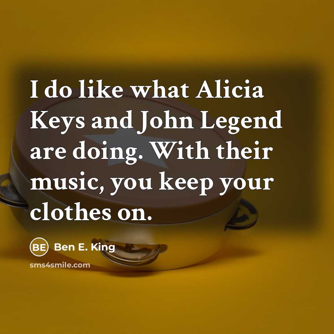 “I do like what Alicia Keys and John Legend are…” quote by Ben E. King