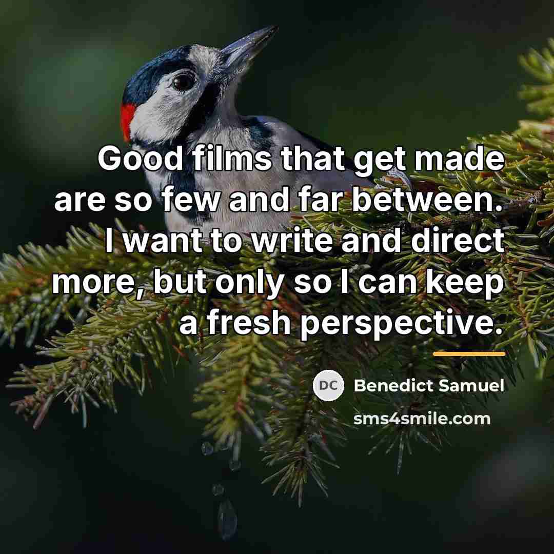 “Good films that get made are so few and far…” quote by Benedict Samuel