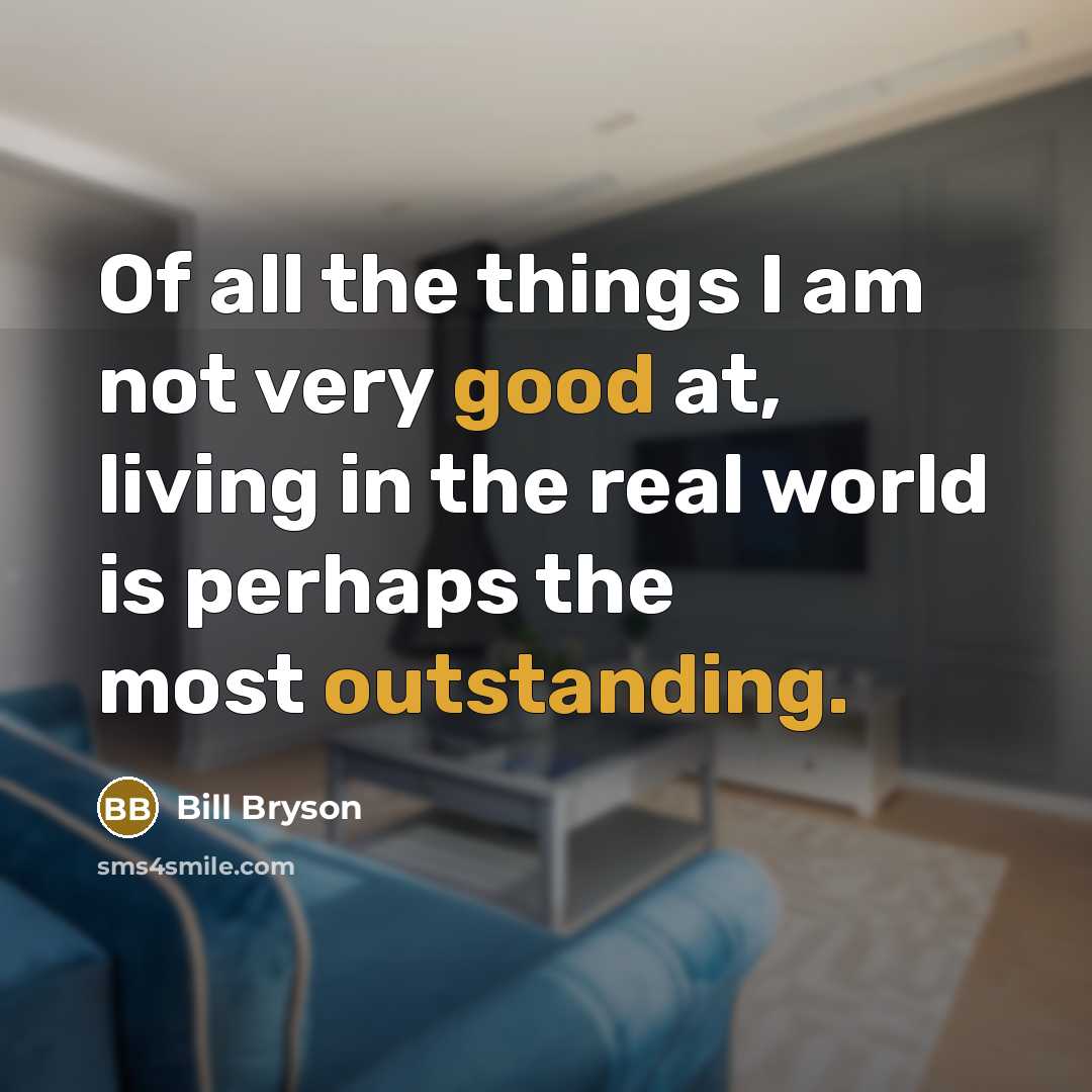 “Of all the things I am not very good at,…” quote by Bill Bryson