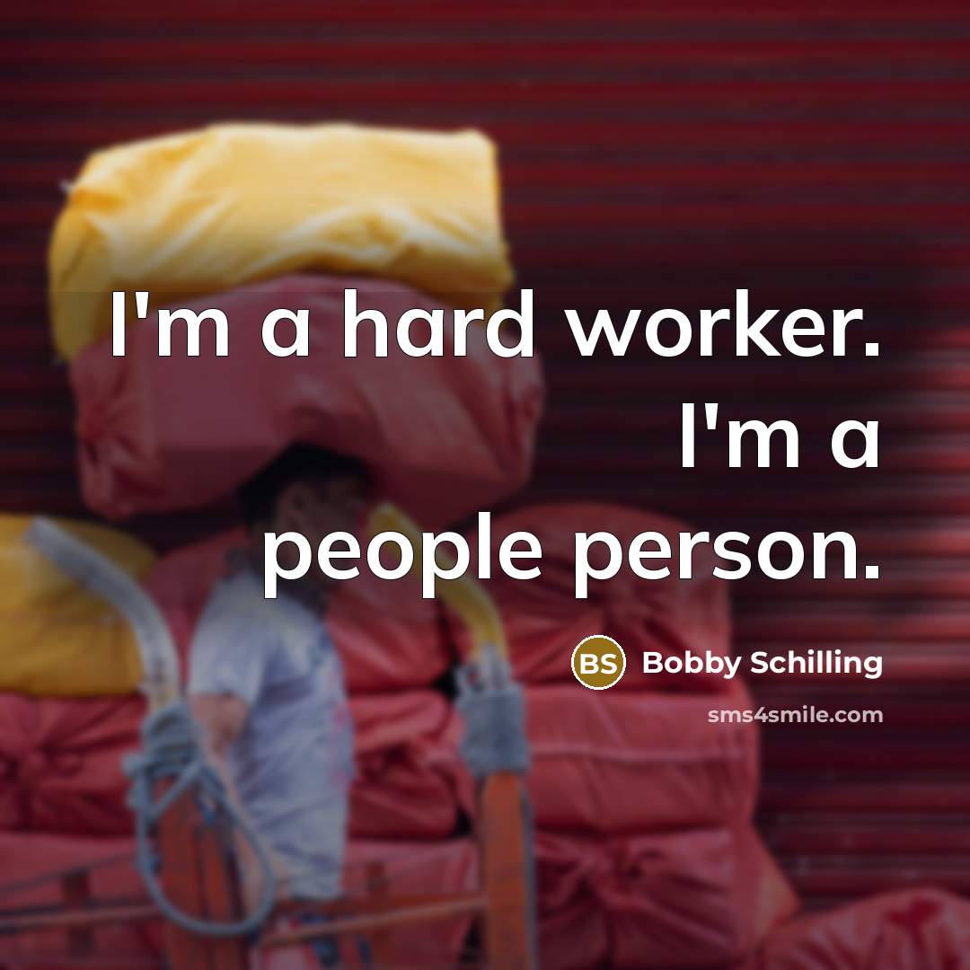 “I'm a hard worker. I'm a people person.…” quote by Bobby Schilling