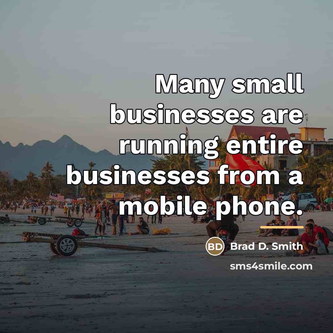 “Many small businesses are running entire businesses from a mobile…” quote by Brad D. Smith