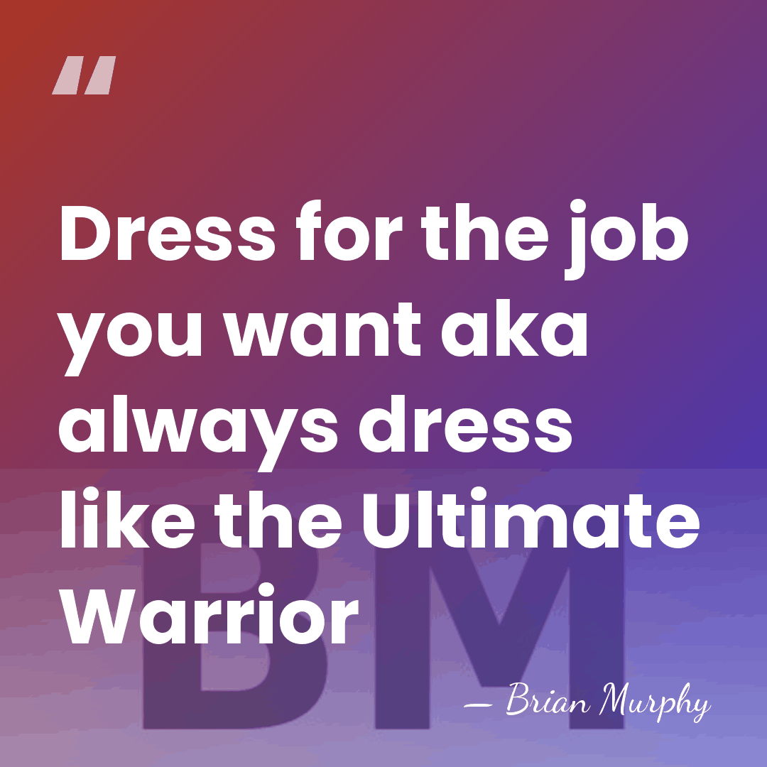 Dress for the job you want aka always dress like the Ultimate&hellip; - Brian Murphy