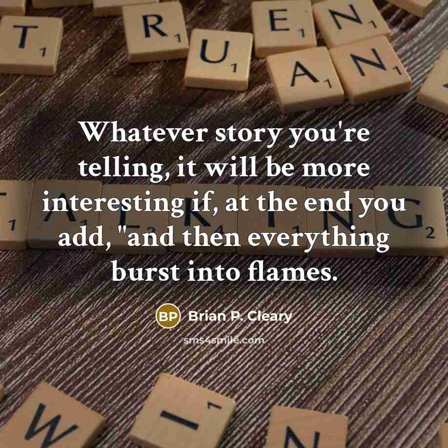 “Whatever story you're telling, it will be more interesting if,…” quote by Brian P. Cleary