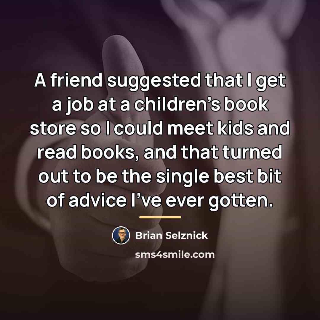 “A friend suggested that I get a job at a…” quote by Brian Selznick