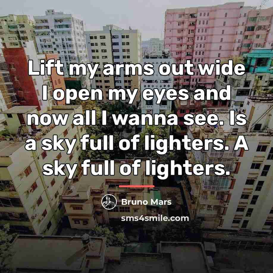 “Lift my arms out wide I open my eyes and…” quote by Bruno Mars