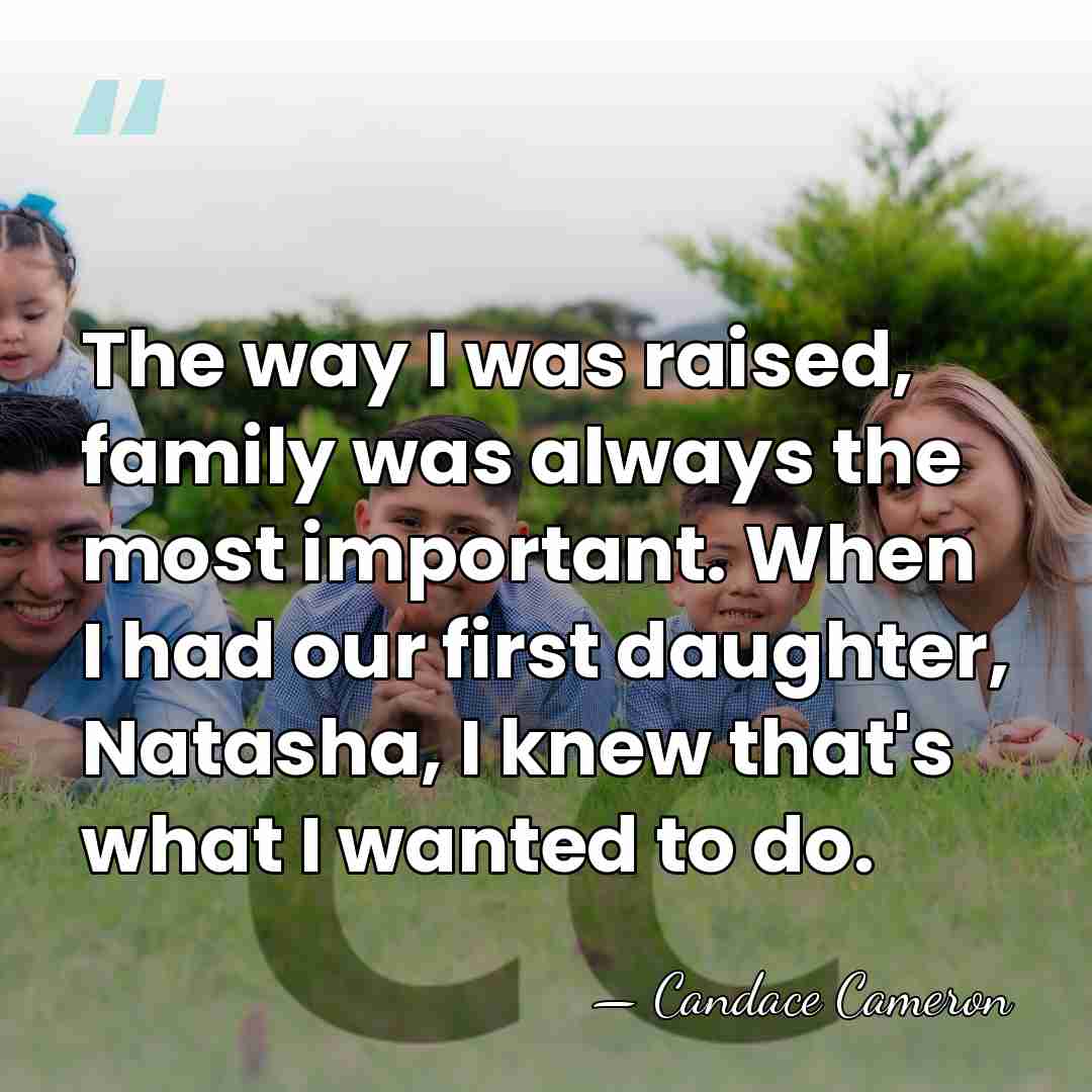 The way I was raised, family was always the most important. When&hellip; - Candace Cameron
