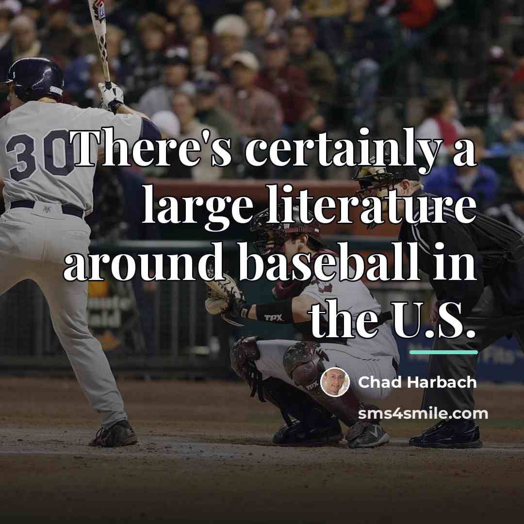 “There's certainly a large literature around baseball in the U.S.…” quote by Chad Harbach