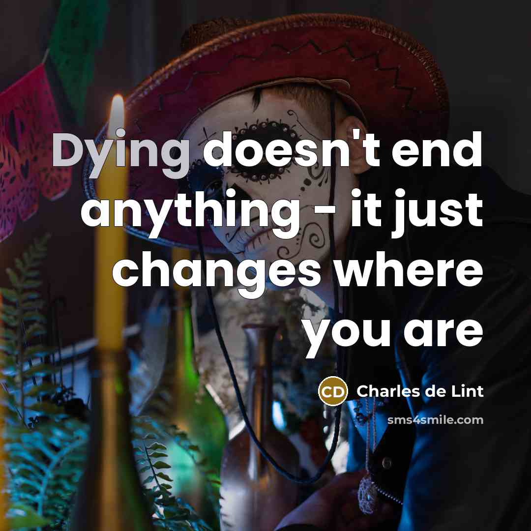“Dying doesn't end anything - it just changes where you…” quote by Charles de Lint