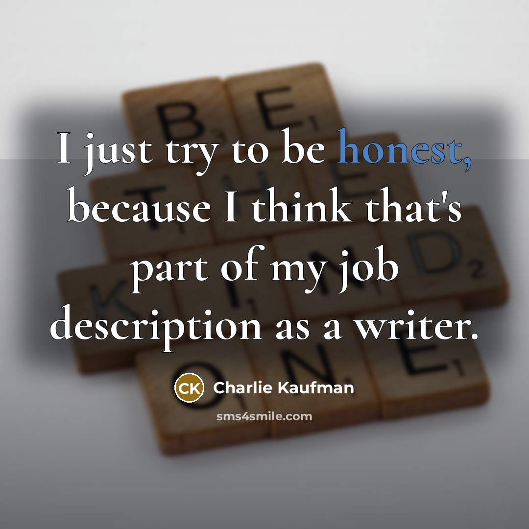 “I just try to be honest, because I think that's…” quote by Charlie Kaufman
