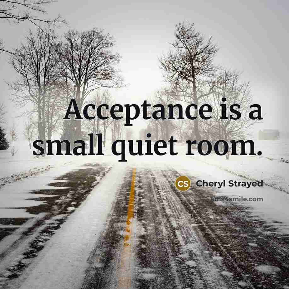 “Acceptance is a small quiet room.…” quote by Cheryl Strayed