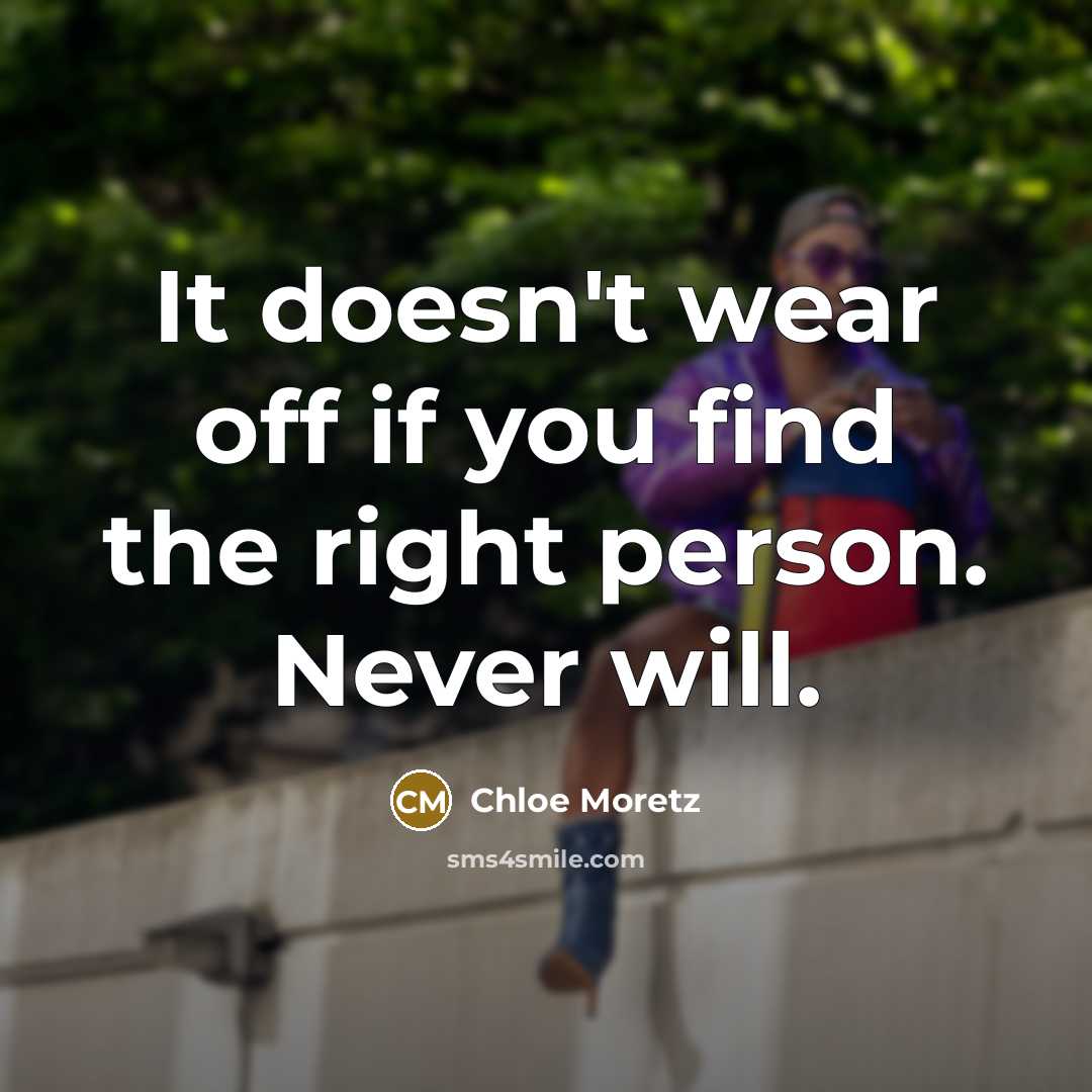 “It doesn't wear off if you find the right person. Never will.” quote by Chloe Moretz