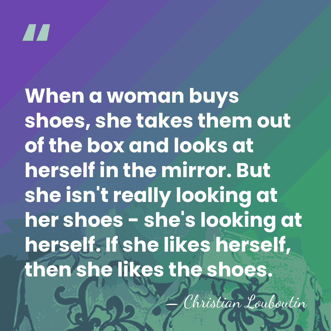 When a woman buys shoes, she takes them out of the box&hellip; - Christian Louboutin