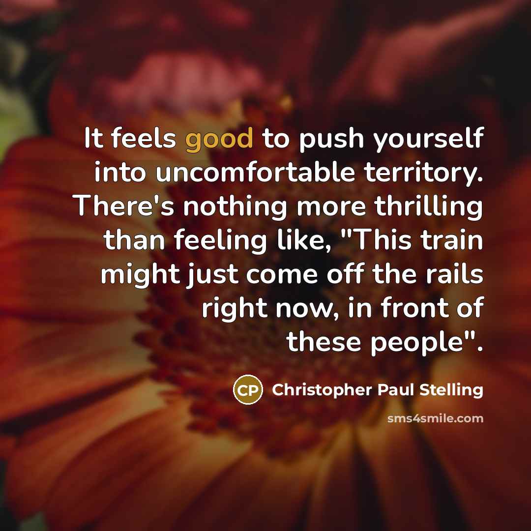 “It feels good to push yourself into uncomfortable territory. There's…” quote by Christopher Paul Stelling