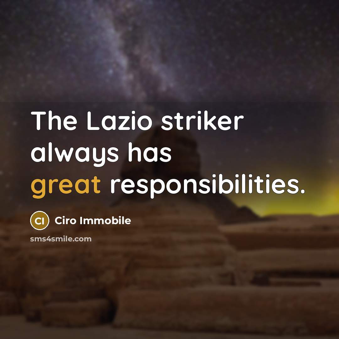 “The Lazio striker always has great responsibilities.…” quote by Ciro Immobile