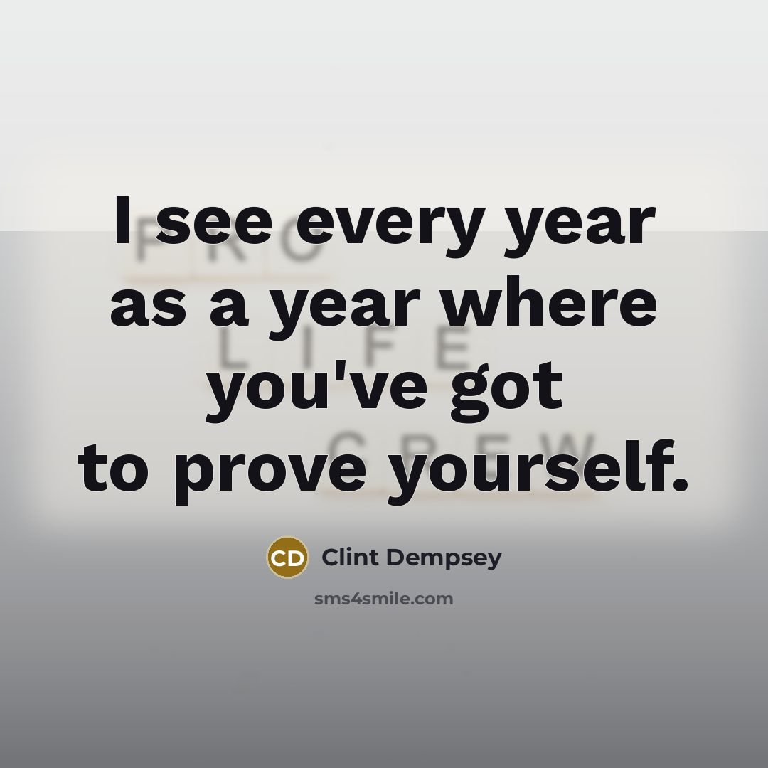 “I see every year as a year where you've got…” quote by Clint Dempsey