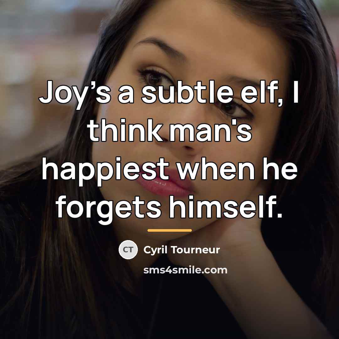 “Joy's a subtle elf, I think man's happiest when he…” quote by Cyril Tourneur