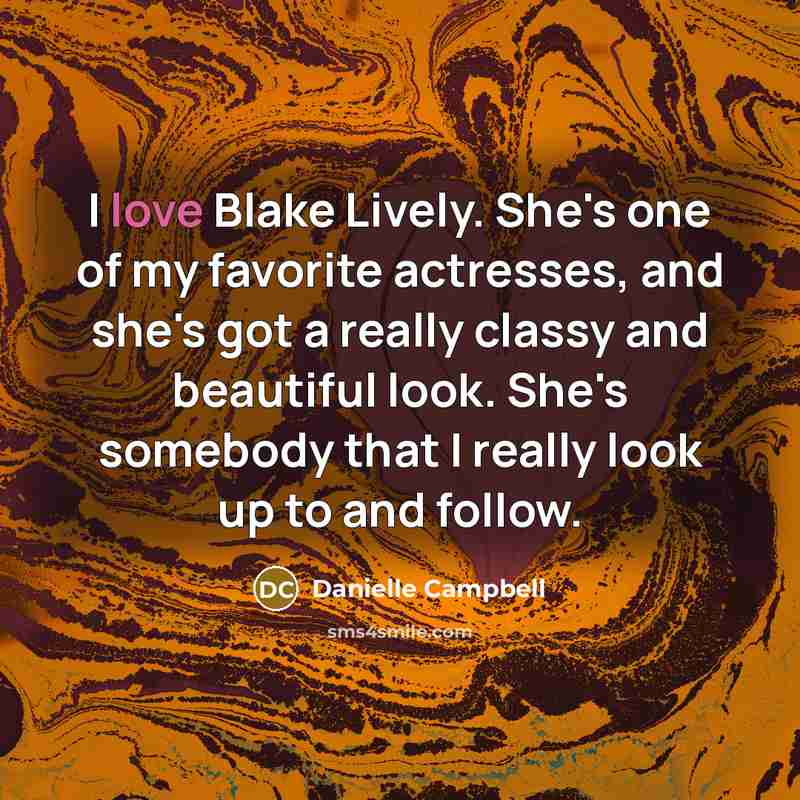 “I love Blake Lively. She's one of my favorite actresses,…” quote by Danielle Campbell