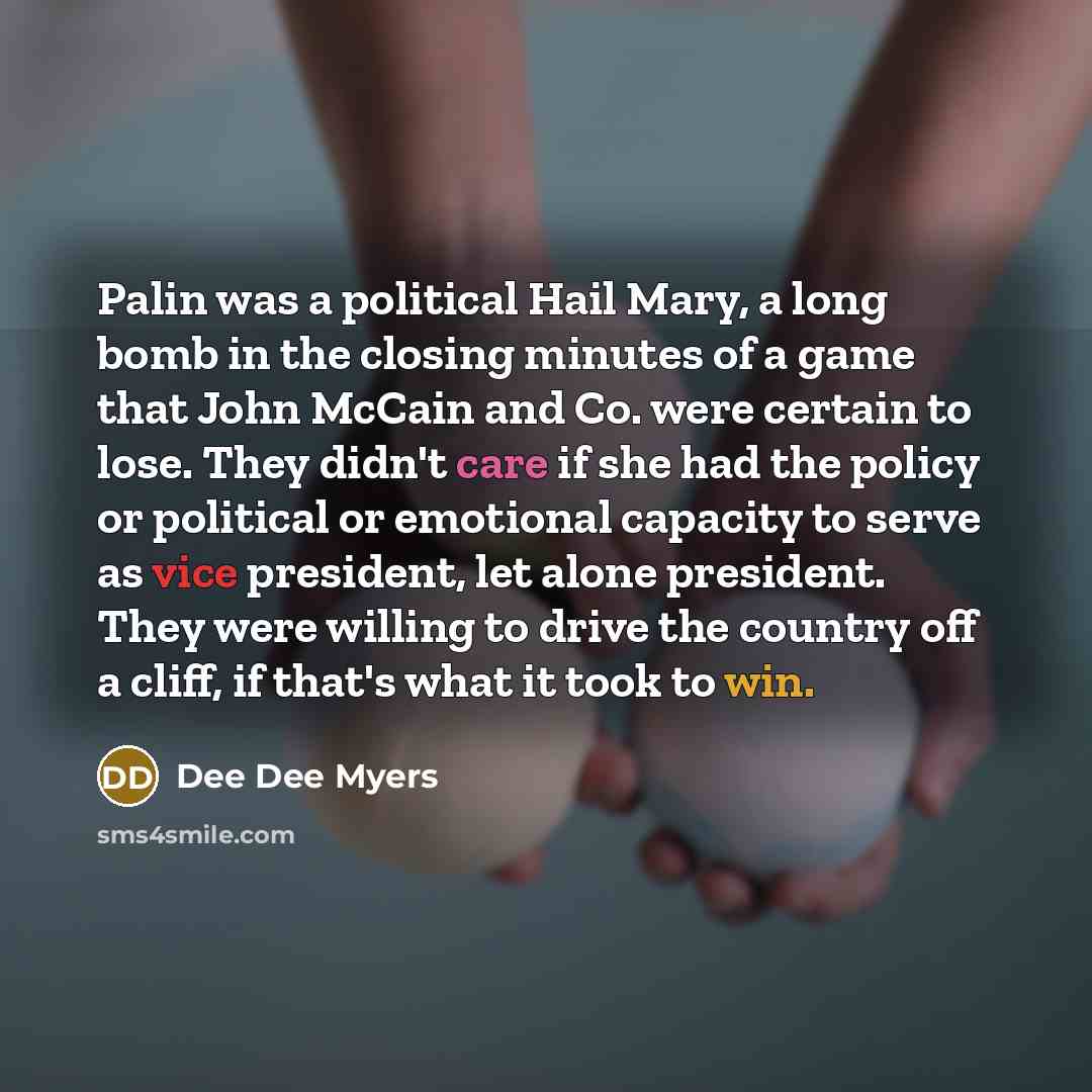 “Palin was a political Hail Mary, a long bomb in…” quote by Dee Dee Myers