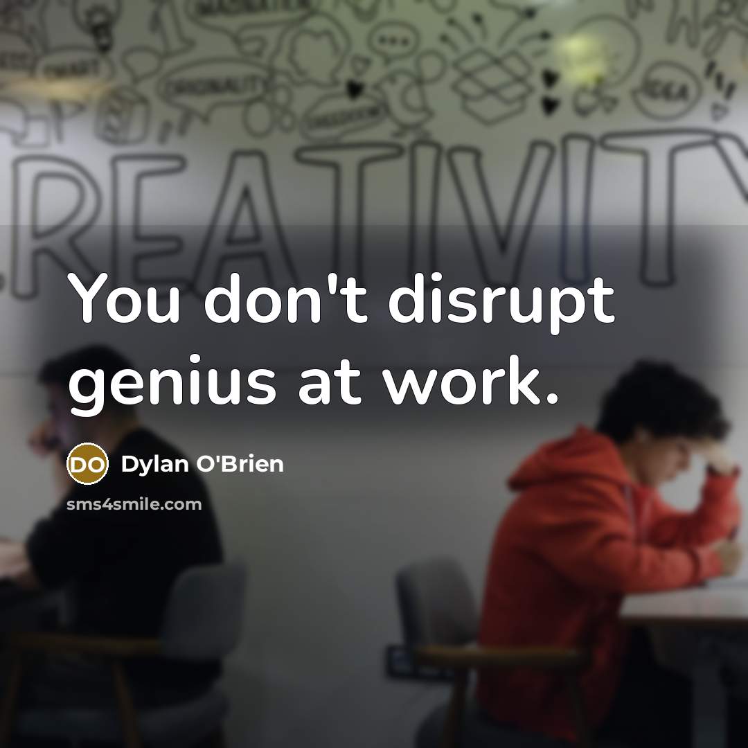 “You don't disrupt genius at work.…” quote by Dylan O'Brien