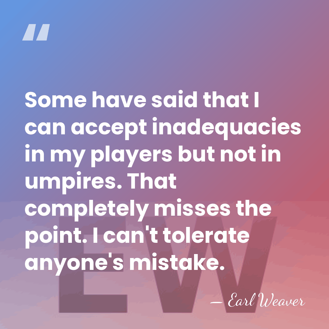Some have said that I can accept inadequacies in my players but&hellip; - Earl Weaver