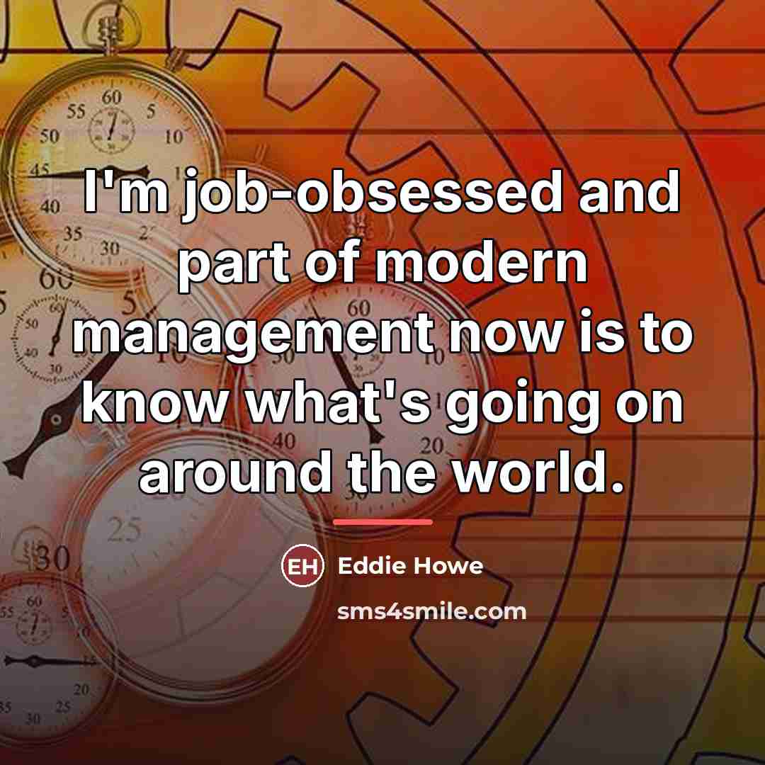 “I'm job-obsessed and part of modern management now is to…” quote by Eddie Howe