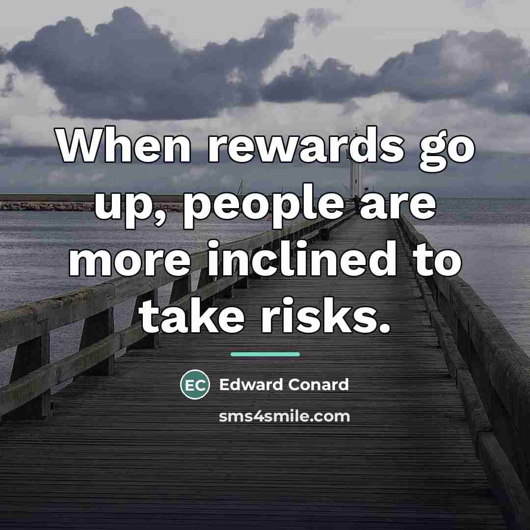 “When rewards go up, people are more inclined to take…” quote by Edward Conard