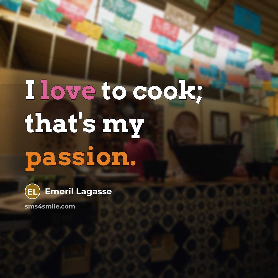 “I love to cook; that's my passion.” quote by Emeril Lagasse