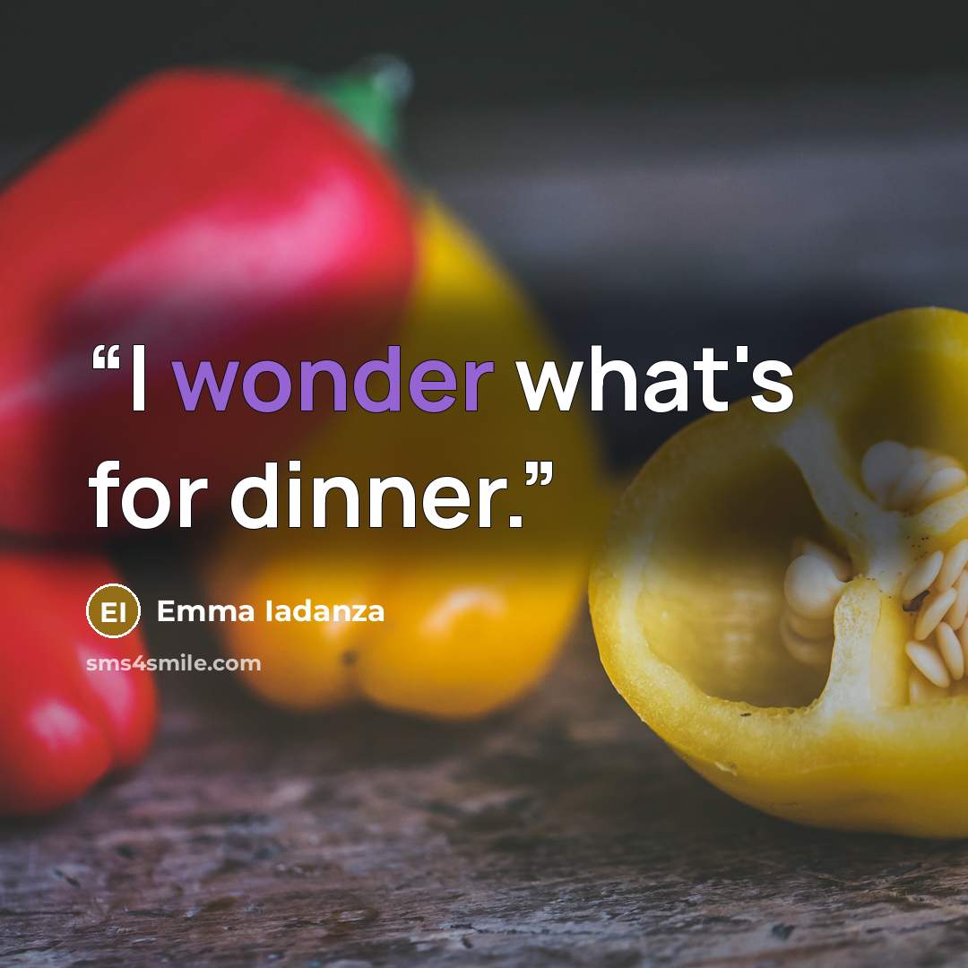 “I wonder what's for dinner.” quote by Emma Iadanza