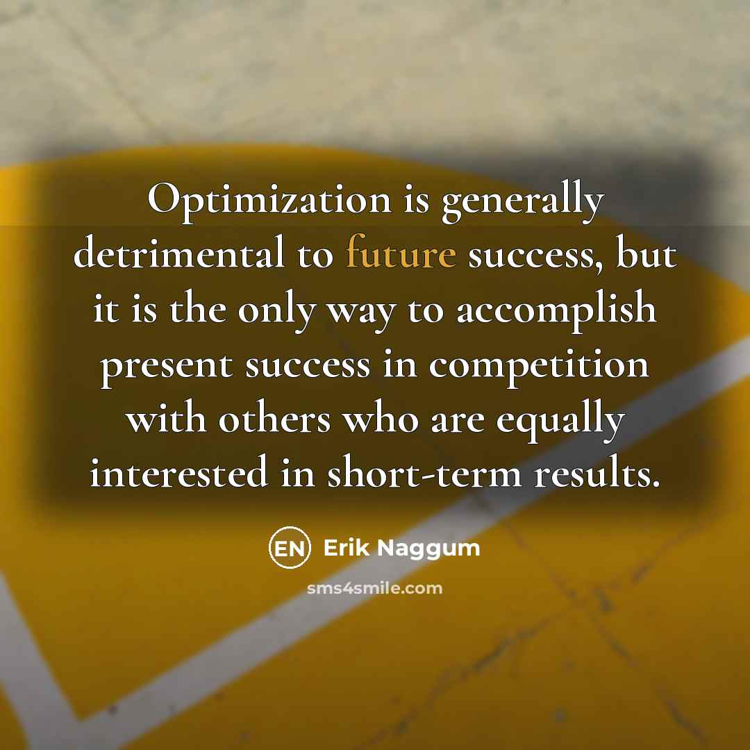 “Optimization is generally detrimental to future success, but it is…” quote by Erik Naggum