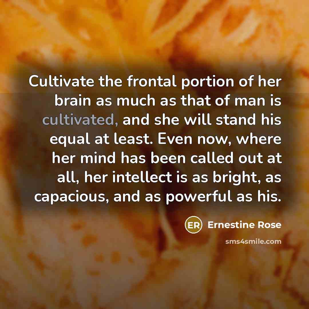 “Cultivate the frontal portion of her brain as much as…” quote by Ernestine Rose