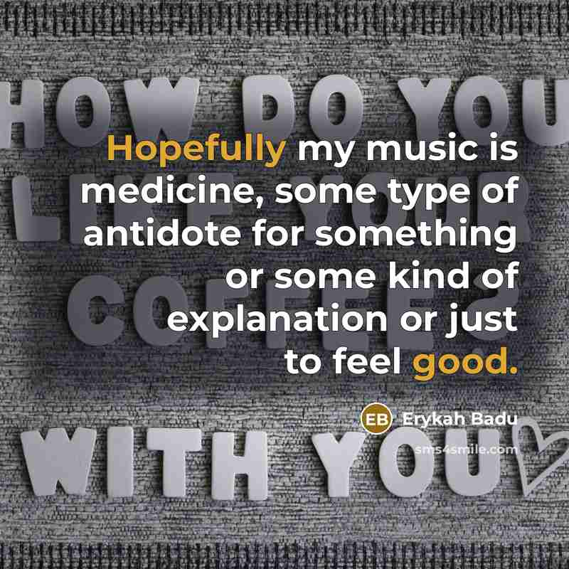 “Hopefully my music is medicine, some type of antidote for…” quote by Erykah Badu