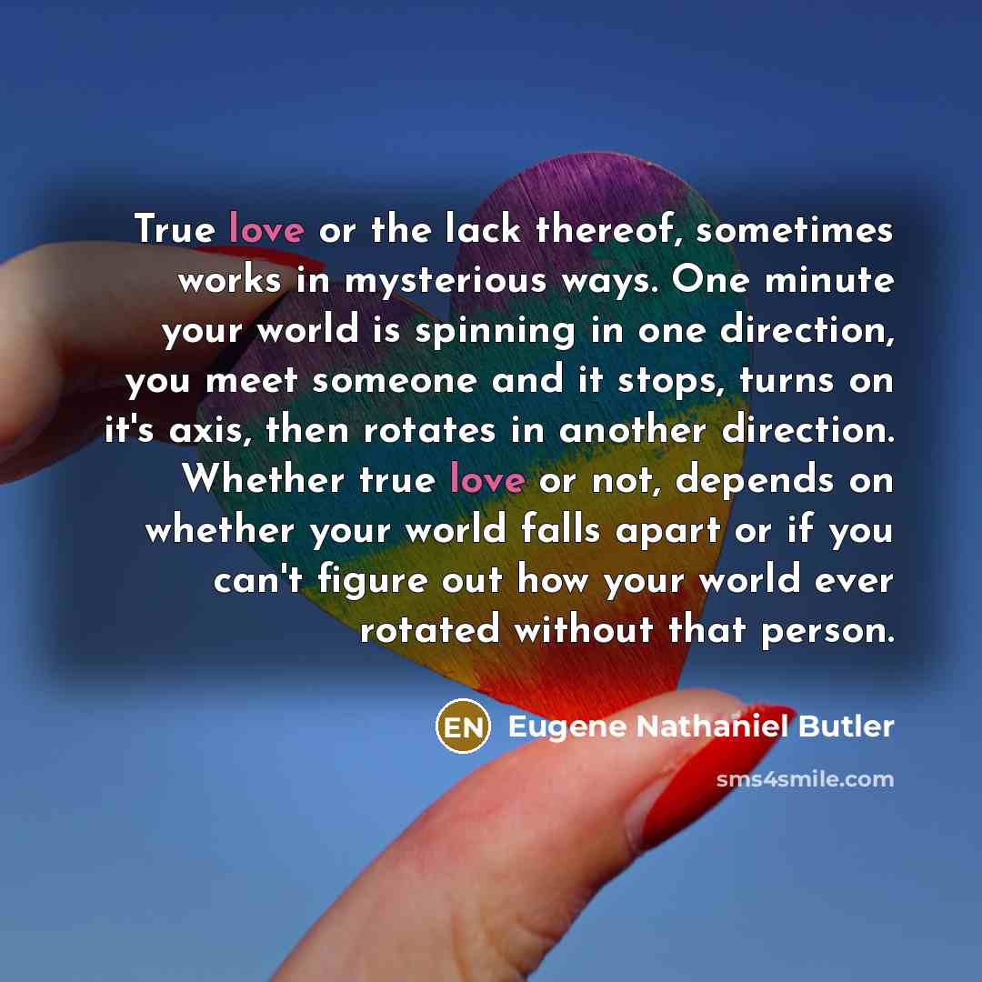 “True love or the lack thereof, sometimes works in mysterious…” quote by Eugene Nathaniel Butler