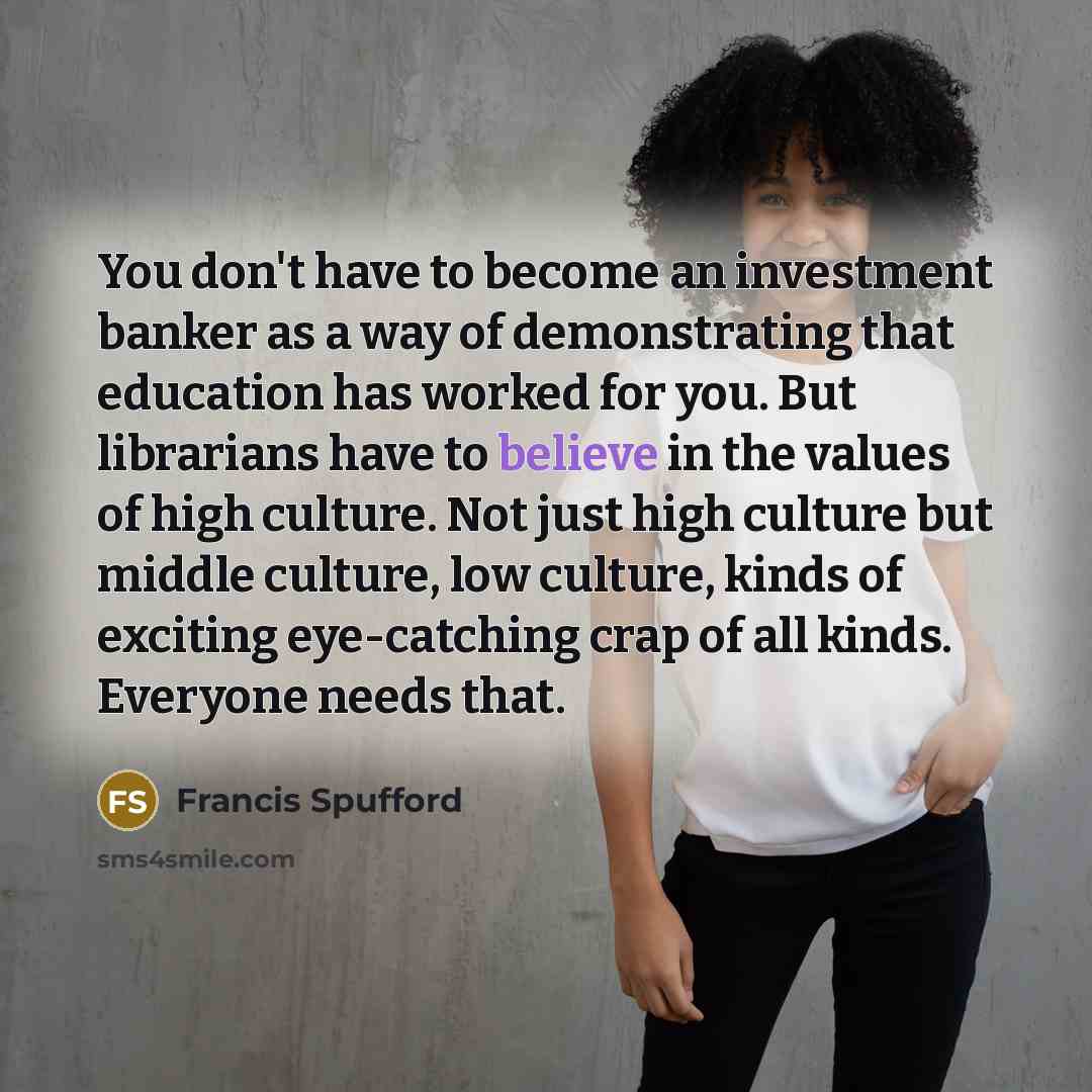 “You don't have to become an investment banker as a…” quote by Francis Spufford
