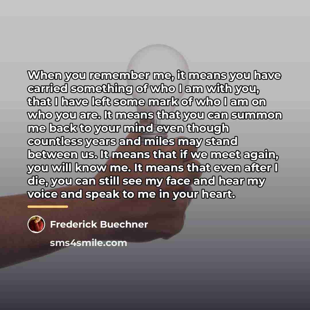 “When you remember me, it means you have carried something…” quote by Frederick Buechner