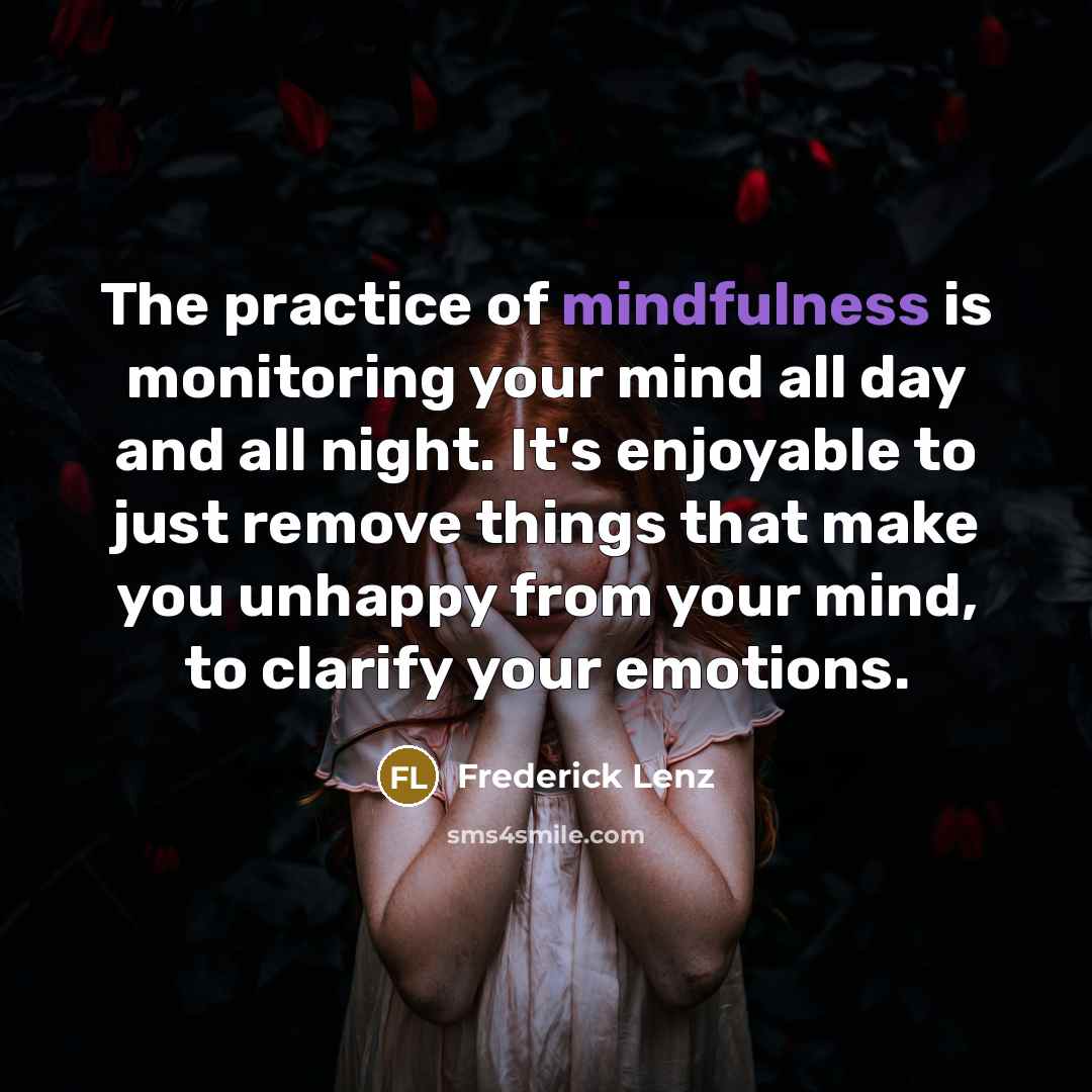 “The practice of mindfulness is monitoring your mind all day…” quote by Frederick Lenz