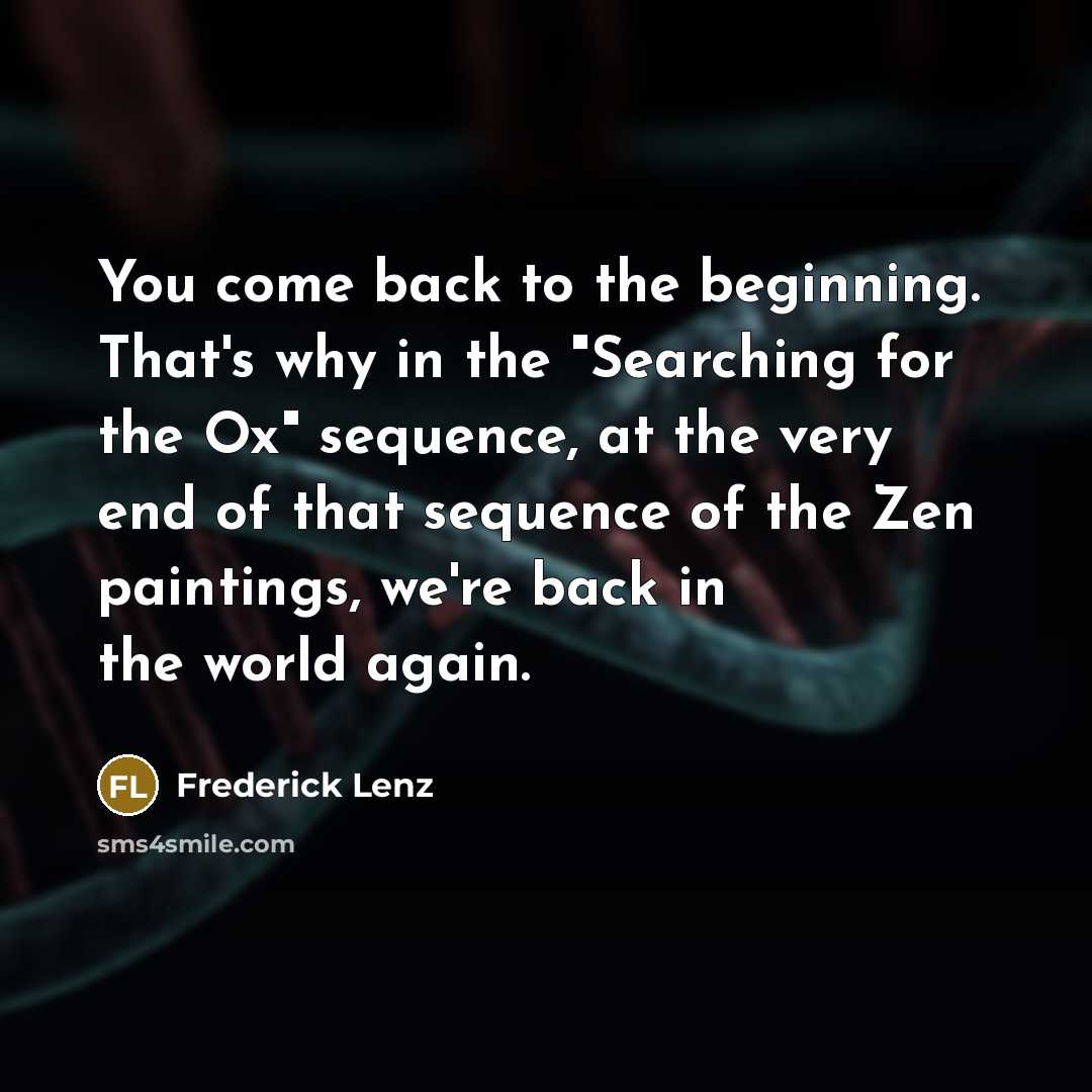 “You come back to the beginning. That's why in the…” quote by Frederick Lenz