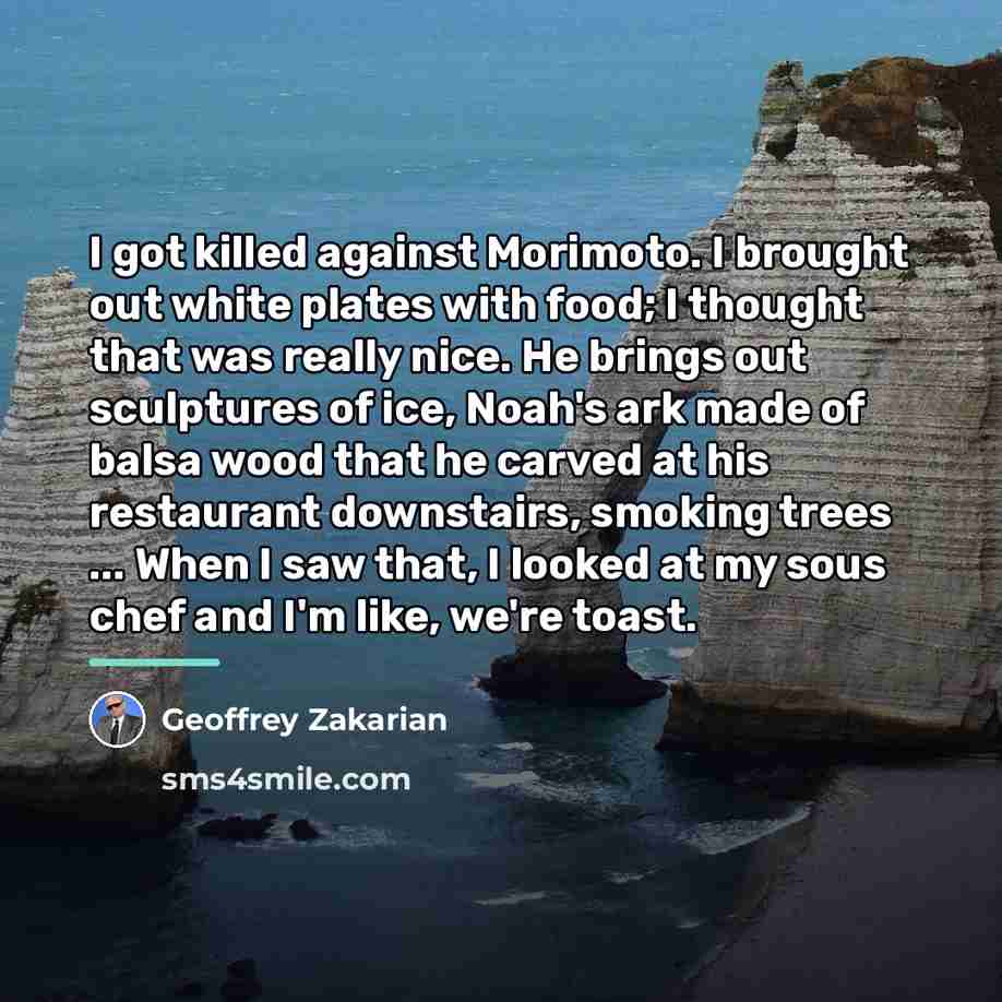 “I got killed against Morimoto. I brought out white plates…” quote by Geoffrey Zakarian