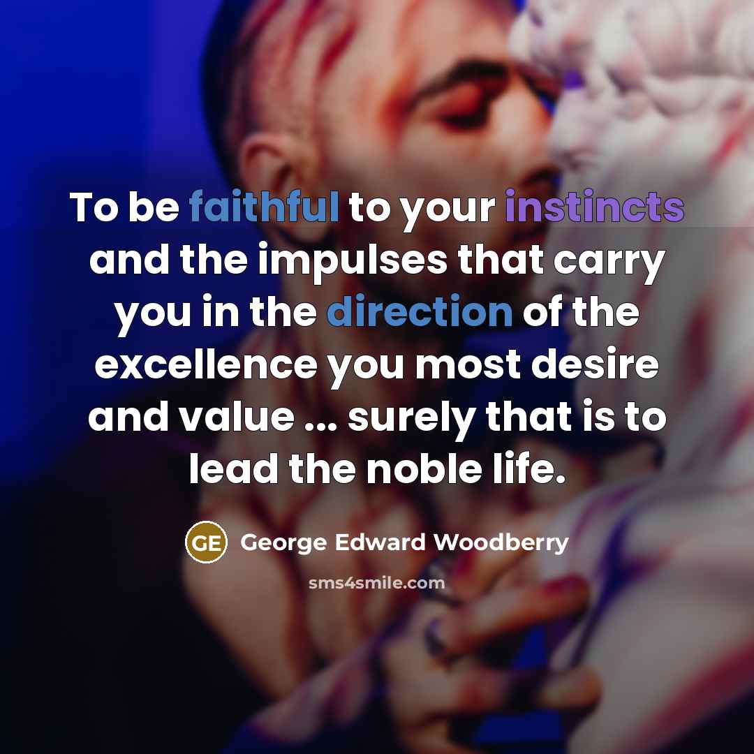 “To be faithful to your instincts and the impulses that…” quote by George Edward Woodberry