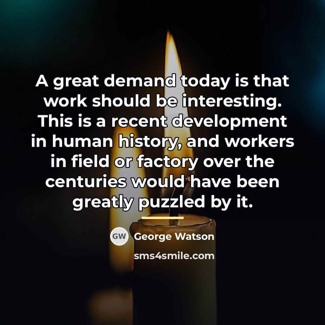 “A great demand today is that work should be interesting.…” quote by George Watson