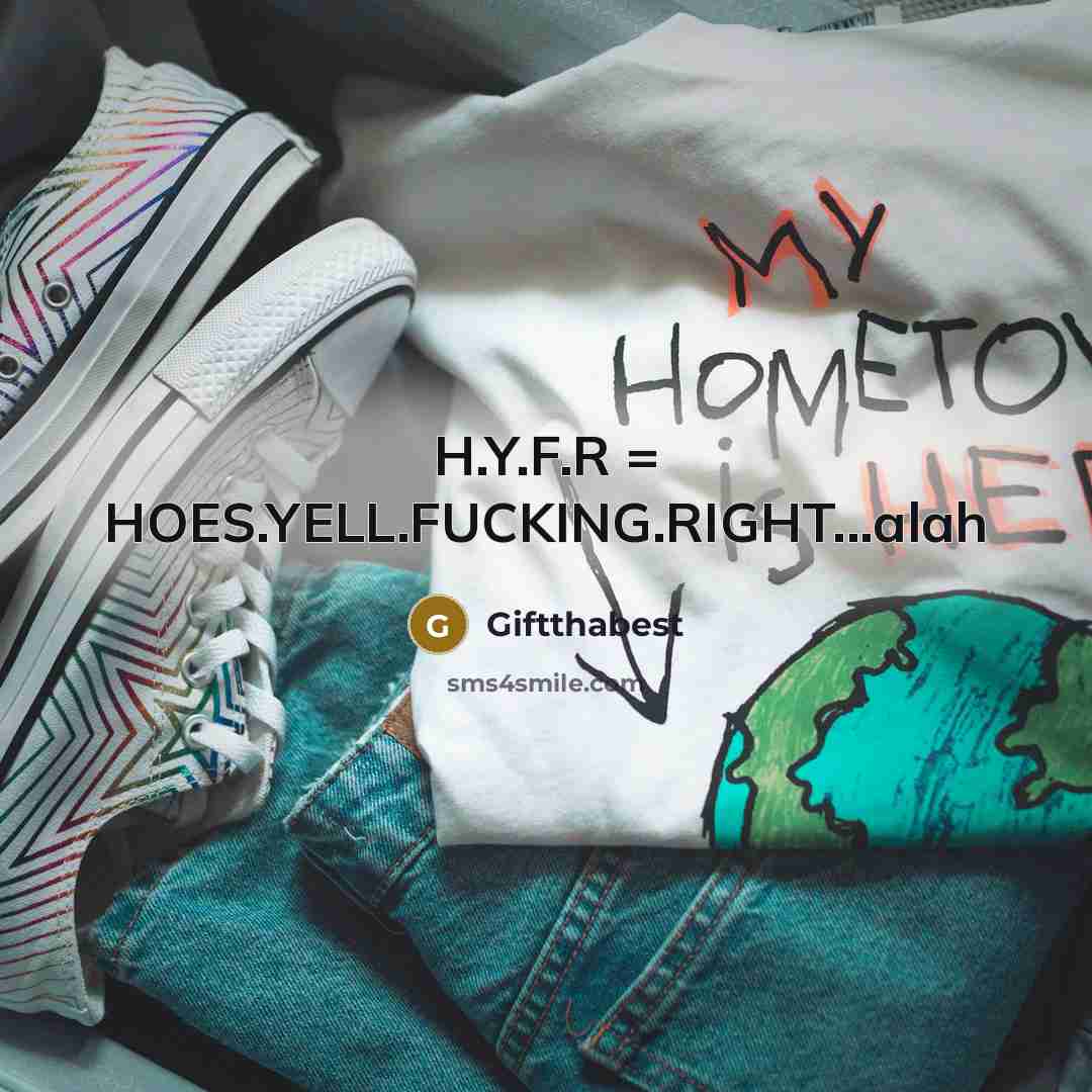 “H.Y.F.R = HOES.YELL.FUCKING.RIGHT...alah…” quote by Giftthabest