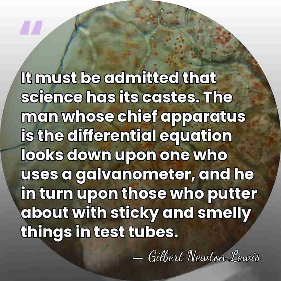 It must be admitted that science has its castes. The man whose&hellip; - Gilbert N. Lewis