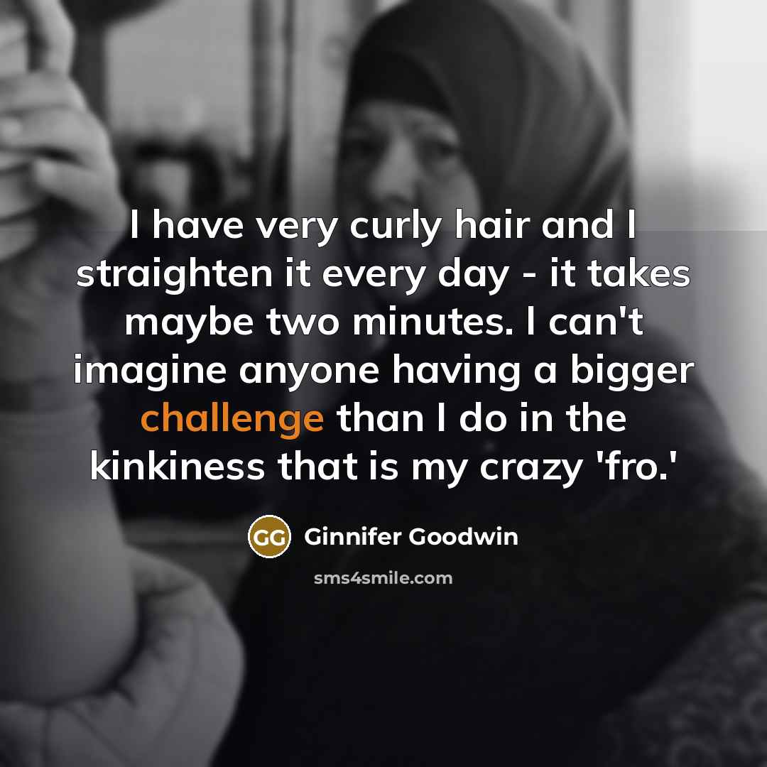 “I have very curly hair and I straighten it every…” quote by Ginnifer Goodwin