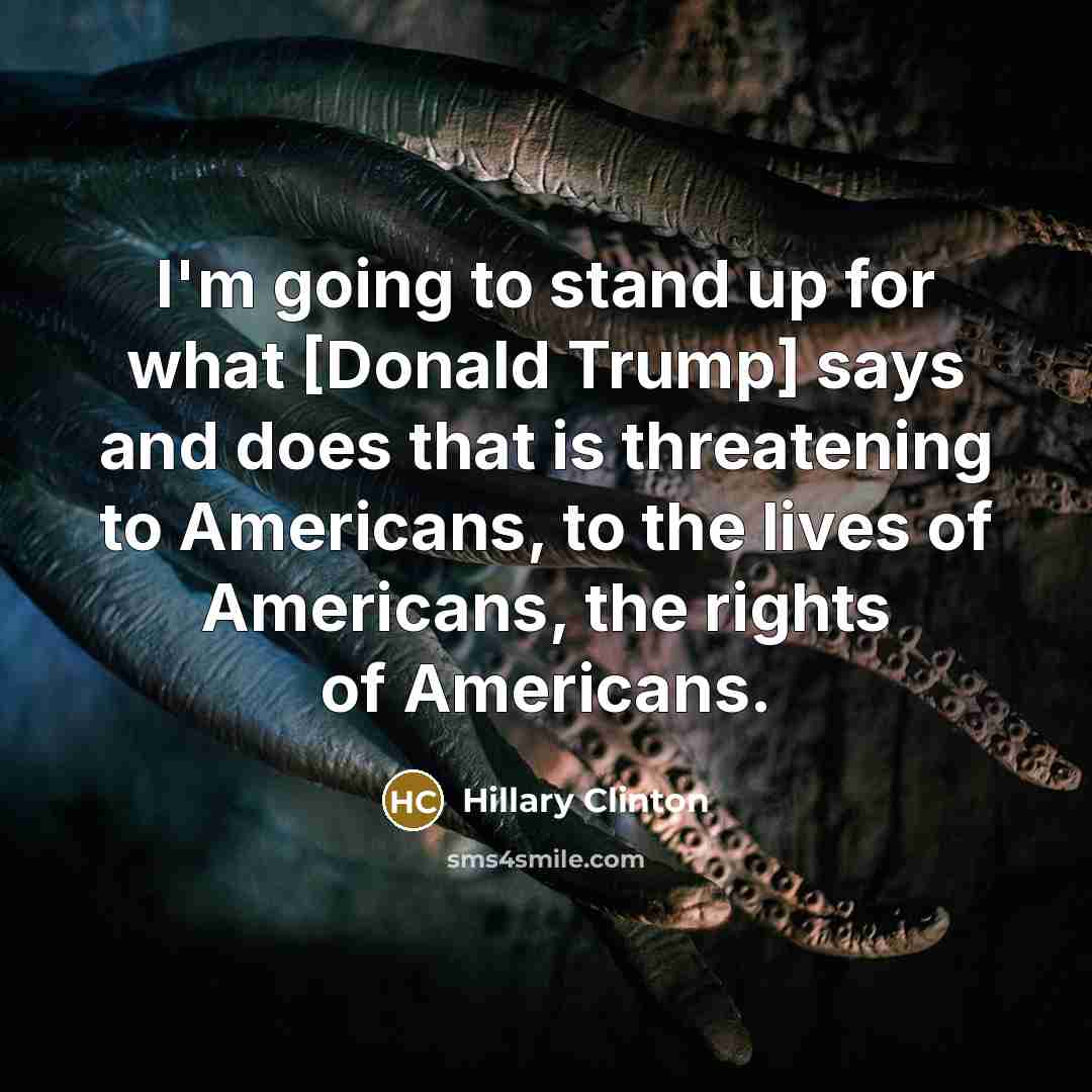 “I'm going to stand up for what [Donald Trump] says…” quote by Hillary Clinton