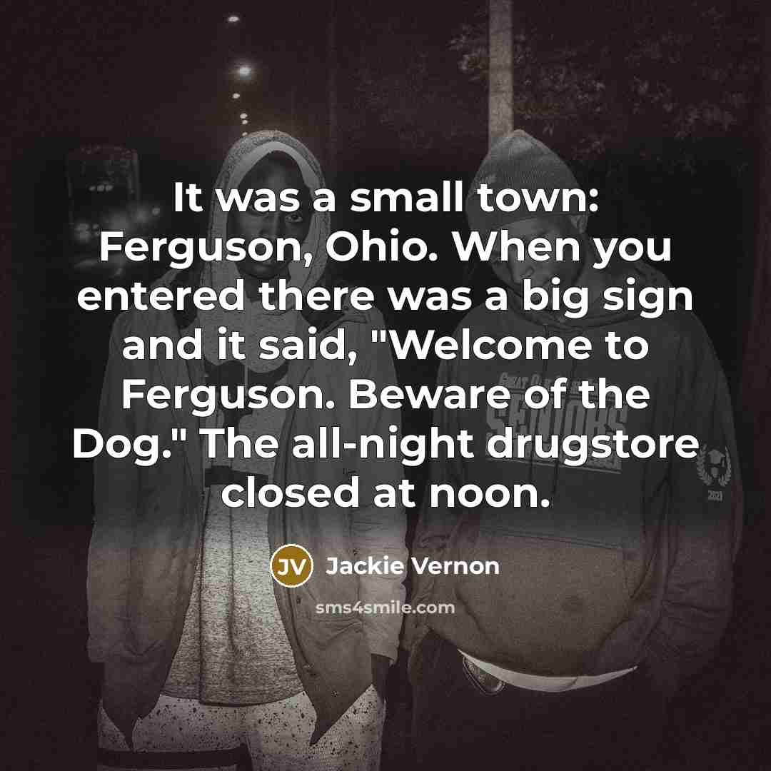 “It was a small town: Ferguson, Ohio. When you entered…” quote by Jackie Vernon