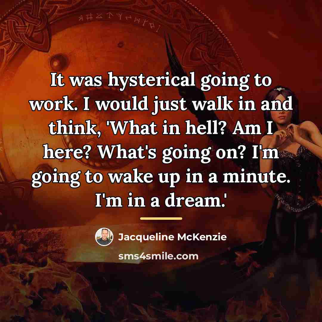 “It was hysterical going to work. I would just walk…” quote by Jacqueline McKenzie