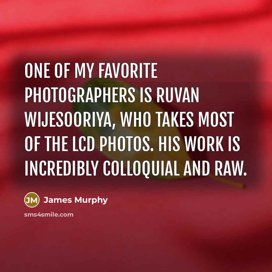 “One of my favorite photographers is Ruvan Wijesooriya, who takes…” quote by James Murphy