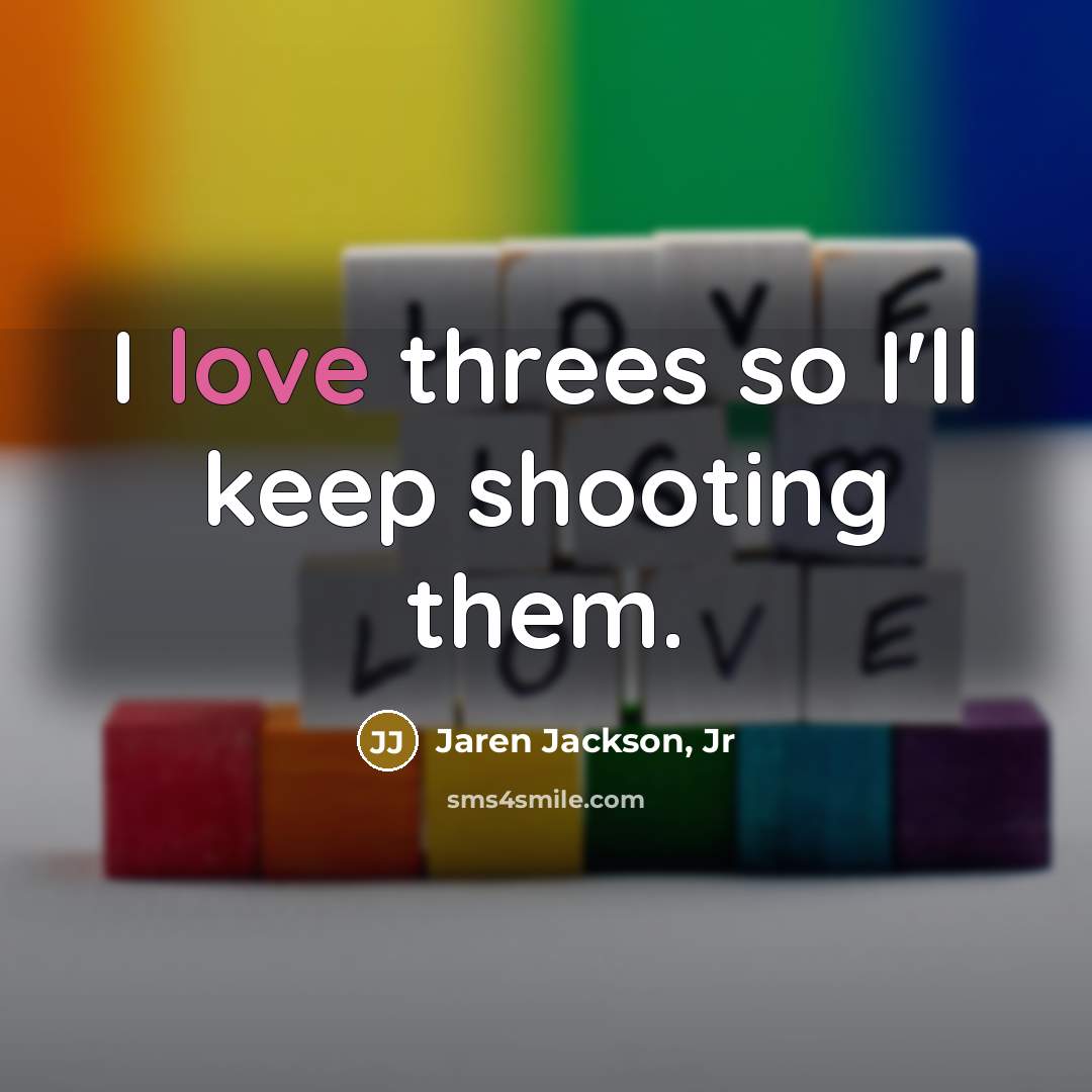 “I love threes so I'll keep shooting them.…” quote by Jaren Jackson, Jr